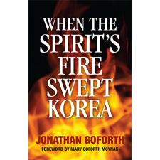 When the Spirit's Fire Swept Korea by Jonathan Goforth